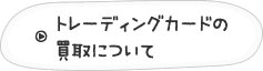 トレーディングカードの買取について